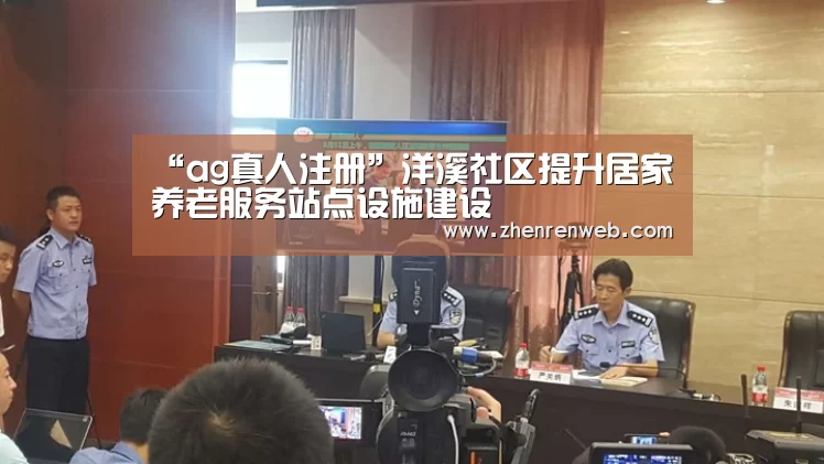 “ag真人注册”洋溪社区提升居家养老服务站点设施建设(图1) AG真人
