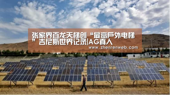 张家界百龙天梯创“最高户外电梯”吉尼斯世界记录|AG真人(图1) 注册教程